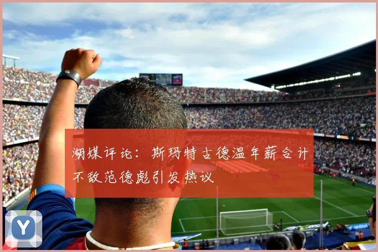 湖媒评论：斯玛特古德温年薪合计不敌范德彪引发热议