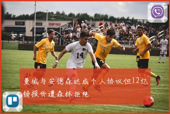 曼城与安德森达成个人协议但12亿镑报价遭森林拒绝